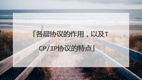 各层协议的作用，以及TCP/IP协议的特点