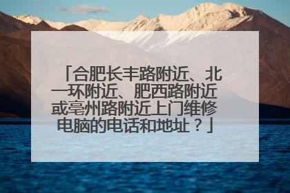 合肥长丰路附近、北一环附近、肥西路附近或亳州路附近上门维修电脑的电话和地址?