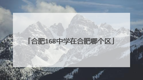合肥168中学在合肥哪个区