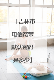 吉林市电信宽带默认密码是多少