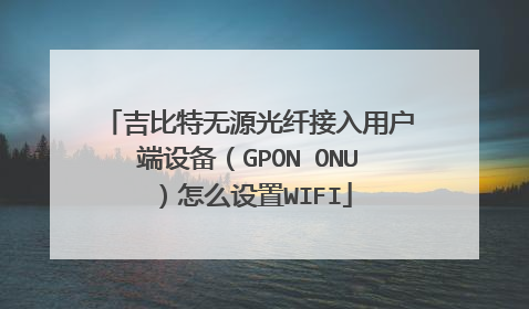 吉比特无源光纤接入用户端设备(GPON ONU)怎么设置WIFI