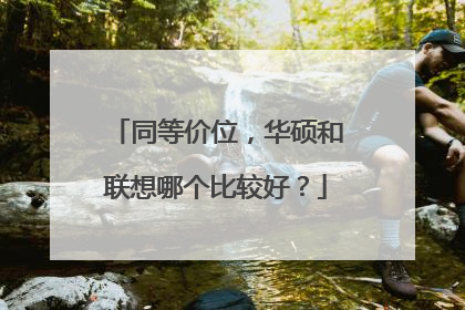 同等价位，华硕和联想哪个比较好？