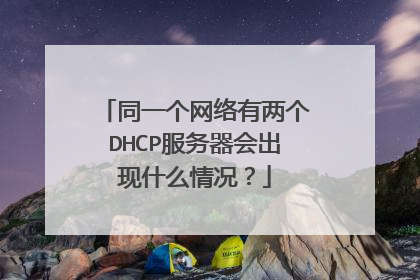 同一个网络有两个DHCP服务器会出现什么情况?