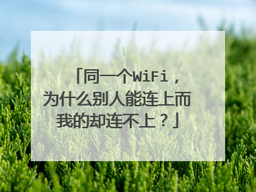 同一个WiFi，为什么别人能连上而我的却连不上？