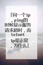 同一个ip,ping的时候显示服务请求超时,而telnet ip却正常,为什么