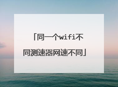 同一个wifi不同测速器网速不同