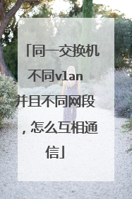 同一交换机不同vlan并且不同网段，怎么互相通信