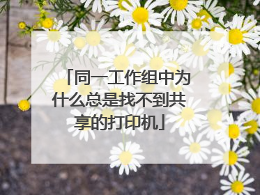同一工作组中为什么总是找不到共享的打印机