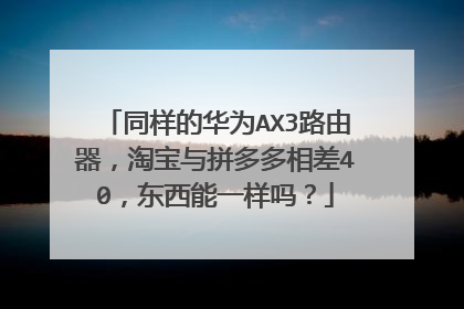 同样的华为AX3路由器，淘宝与拼多多相差40，东西能一样吗？