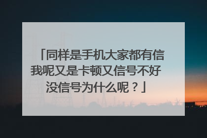 同样是手机大家都有信我呢又是卡顿又信号不好没信号为什么呢？
