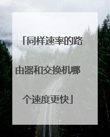 同样速率的路由器和交换机哪个速度更快