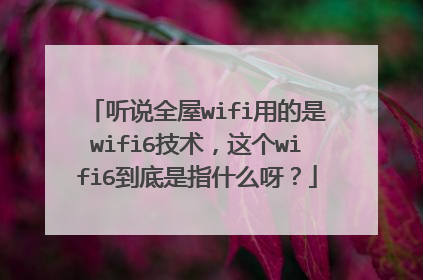 听说全屋wifi用的是wifi6技术，这个wifi6到底是指什么呀？