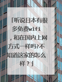 听说日本有很多免费wifi，和在国内上网方式一样吗?不知道这家的怎么样？