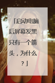 启动电脑后屏幕发黑只有一个箭头，为什么？