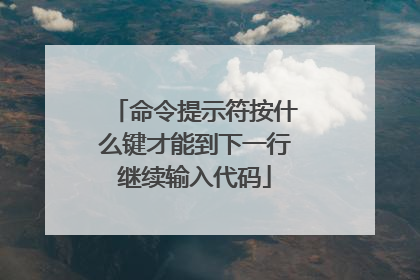 命令提示符按什么键才能到下一行继续输入代码