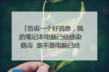 告诉一个好消息,我的笔记本电脑已经感染病毒 是不是电脑已经报废?笔记本电脑无法开机,直接当垃圾