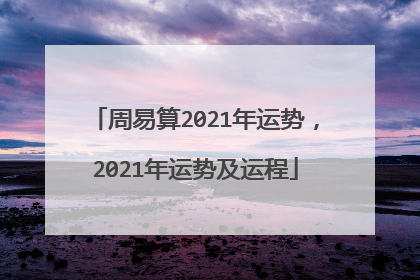 周易算2021年运势,2021年运势及运程