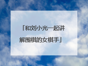 和刘小光一起讲解围棋的女棋手