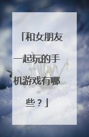 和女朋友一起玩的手机游戏有哪些?