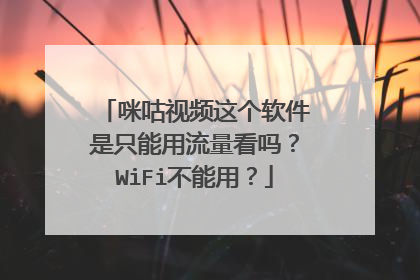 咪咕视频这个软件是只能用流量看吗?WiFi不能用?