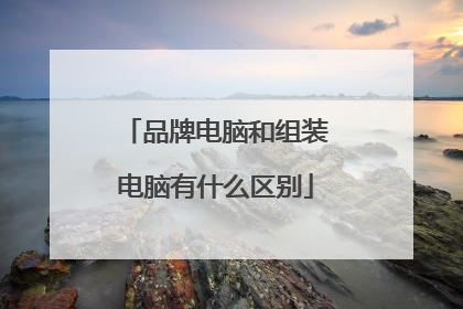 品牌电脑和组装电脑有什么区别