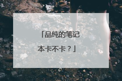 品纯的笔记本卡不卡?