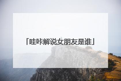 哇咔解说女朋友是谁