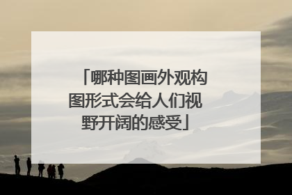 哪种图画外观构图形式会给人们视野开阔的感受