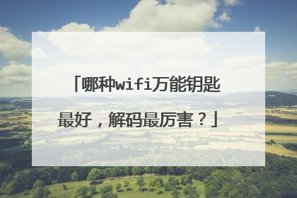 哪种wifi万能钥匙最好，解码最厉害？