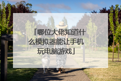 哪位大佬知道什么模拟器能让手机玩电脑游戏