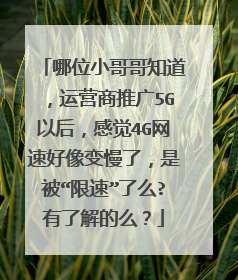 哪位小哥哥知道，运营商推广5G以后，感觉4G网速好像变慢了，是被“限速”了么?有了解的么？