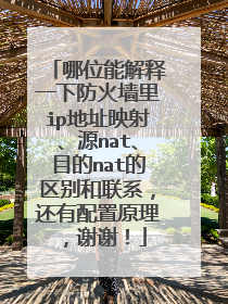 哪位能解释一下防火墙里ip地址映射、源nat、目的nat的区别和联系，还有配置原理，谢谢！