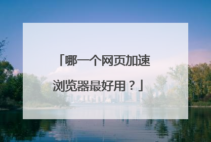 哪一个网页加速浏览器最好用？