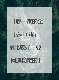 哪一家的全屋wifi质量比较好,要网速稳定的