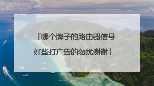 哪个牌子的路由器信号好些打广告的勿扰谢谢