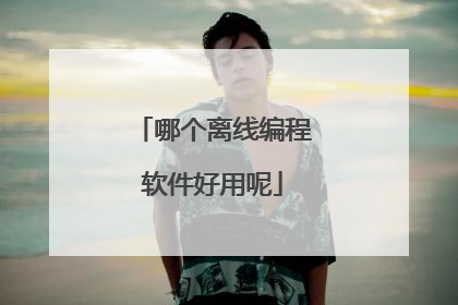 哪个离线编程软件好用呢