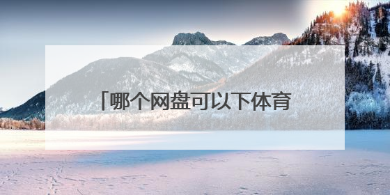 哪个网盘可以下体育比赛，怎么操作？