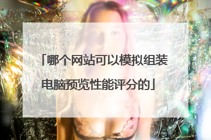 哪个网站可以模拟组装电脑预览性能评分的
