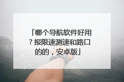 哪个导航软件好用？报限速测速和路口的的，安卓版