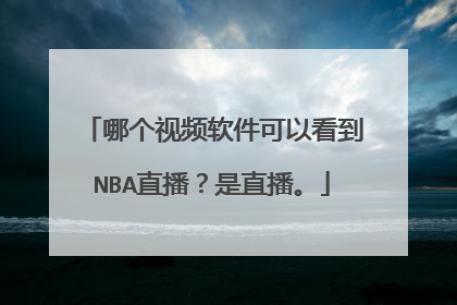 哪个视频软件可以看到NBA直播？是直播。
