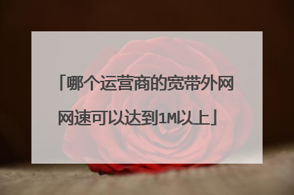 哪个运营商的宽带外网网速可以达到1M以上