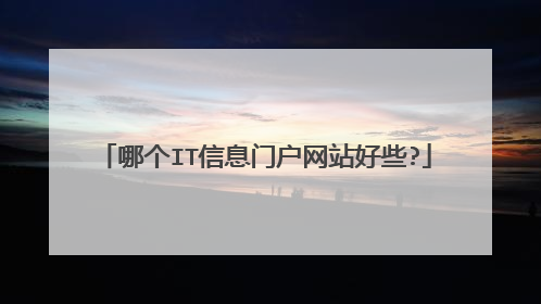 哪个IT信息门户网站好些?