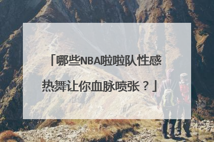 哪些NBA啦啦队性感热舞让你血脉喷张?