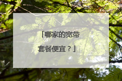 哪家的宽带套餐便宜?