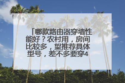 哪款路由器穿墙性能好？农村用，房间比较多，望推荐具体型号，差不多要穿4堵墙，50米左右