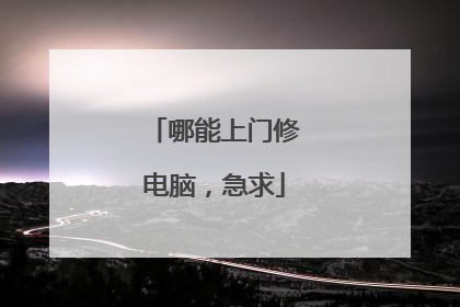 哪能上门修电脑，急求