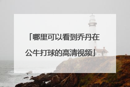 哪里可以看到乔丹在公牛打球的高清视频