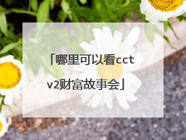 哪里可以看cctv2财富故事会