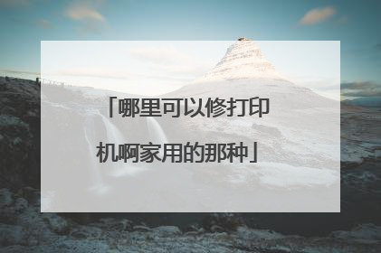 哪里可以修打印机啊家用的那种