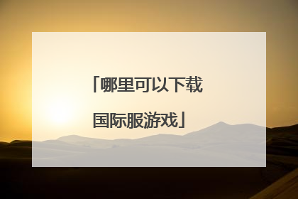 哪里可以下载国际服游戏